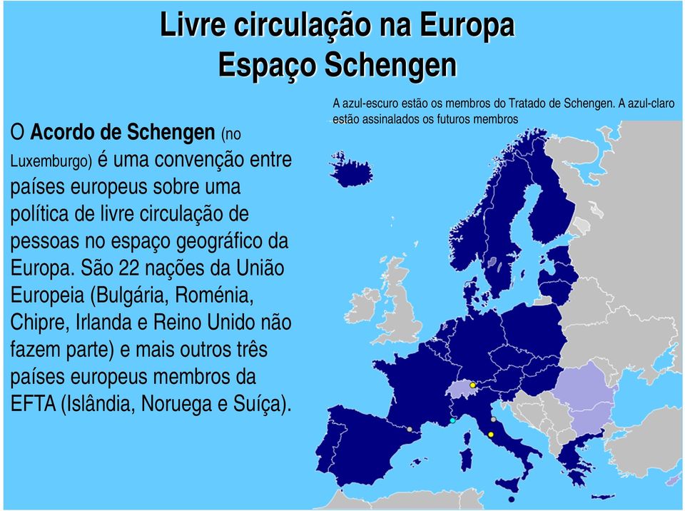 São 22 nações da União Europeia (Bulgária, Roménia, Chipre, Irlanda e Reino Unido não fazem parte) e mais outros três