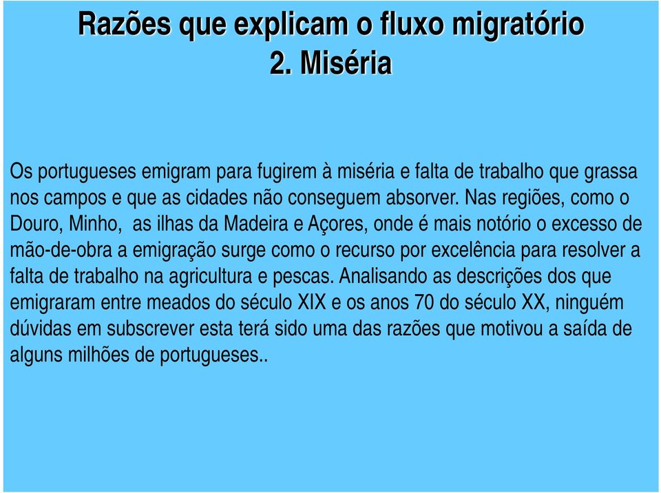 Nas regiões, como o Douro, Minho, as ilhas da Madeira e Açores, onde é mais notório o excesso de mão-de-obra a emigração surge como o recurso por