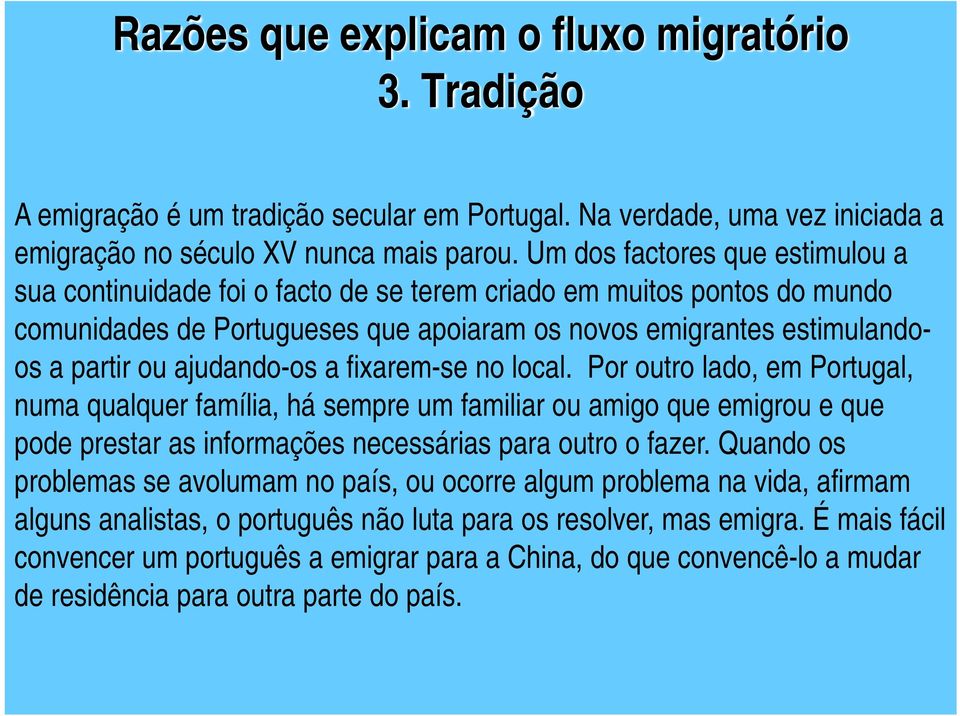 ajudando-os a fixarem-se no local. Por outro lado, em Portugal, numa qualquer família, há sempre um familiar ou amigo que emigrou e que pode prestar as informações necessárias para outro o fazer.