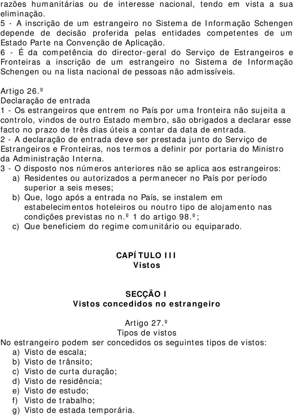 6 - É da competência do director-geral do Serviço de Estrangeiros e Fronteiras a inscrição de um estrangeiro no Sistema de Informação Schengen ou na lista nacional de pessoas não admissíveis.