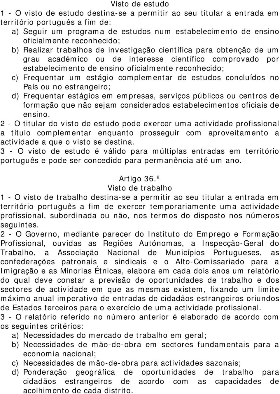 Frequentar um estágio complementar de estudos concluídos no País ou no estrangeiro; d) Frequentar estágios em empresas, serviços públicos ou centros de formação que não sejam considerados