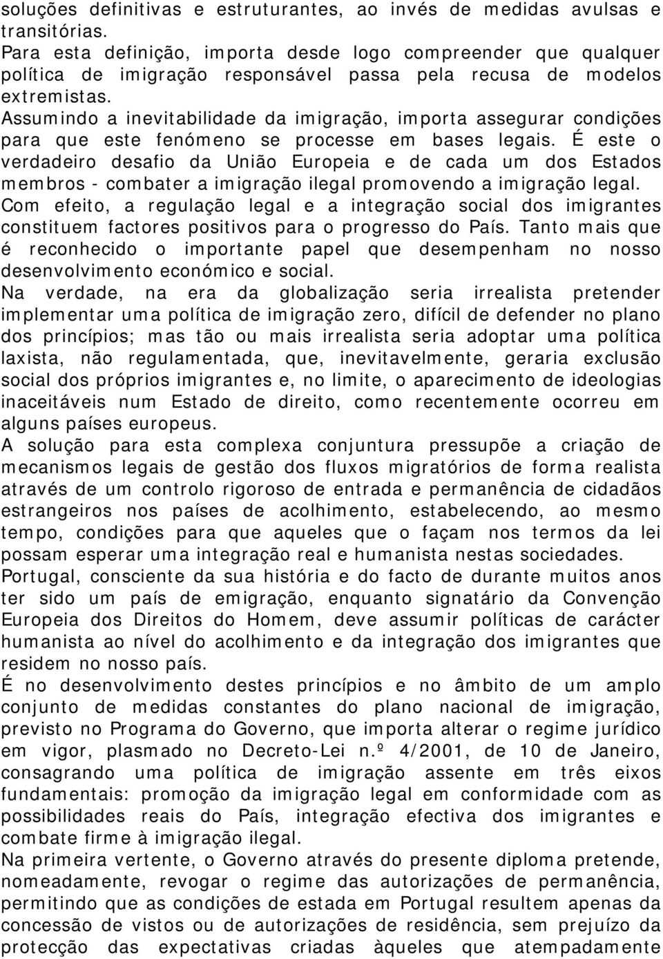 Assumindo a inevitabilidade da imigração, importa assegurar condições para que este fenómeno se processe em bases legais.