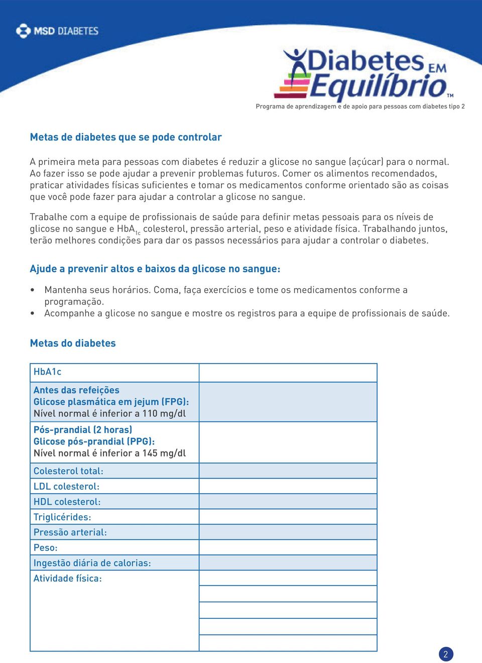 Comer os s recomendados, praticar atividades físicas suficientes e tomar os medicamentos conforme orientado são as coisas que você pode fazer para ajudar a controlar a glicose no sangue.