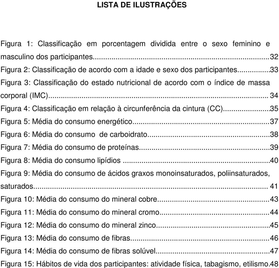 .. 35 Figura 5: Média do consumo energético... 37 Figura 6: Média do consumo de carboidrato... 38 Figura 7: Média do consumo de proteínas... 39 Figura 8: Média do consumo lipídios.