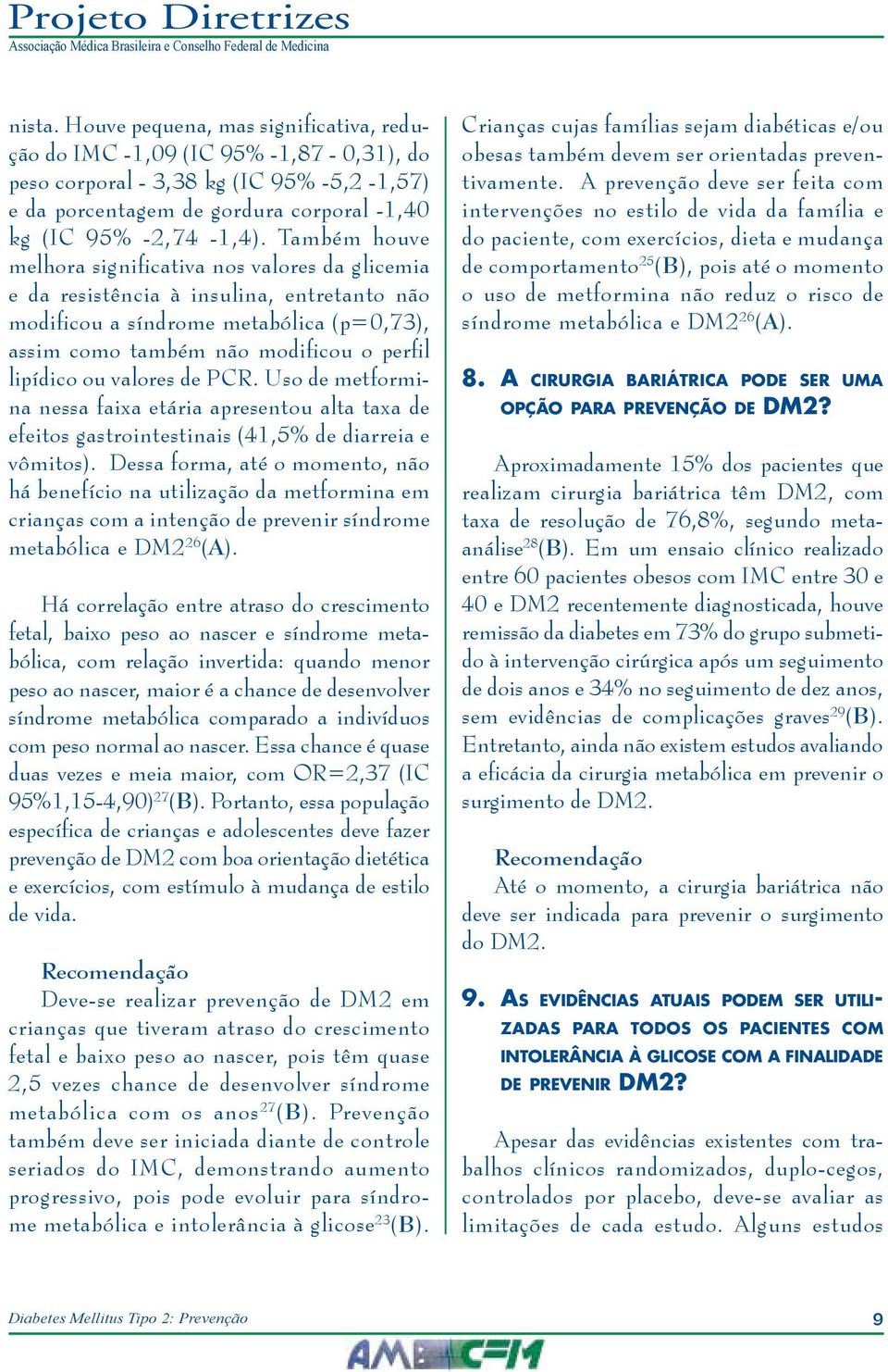 valores de PCR. Uso de metformina nessa faixa etária apresentou alta taxa de efeitos gastrointestinais (41,5% de diarreia e vômitos).