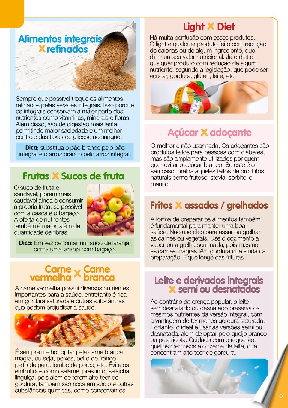 Sempre que possível troque os alimentos refinados pelas versões integrais. Isso porque os integrais conservam a maior parte dos nutrientes como vitaminas, minerais e fibras.