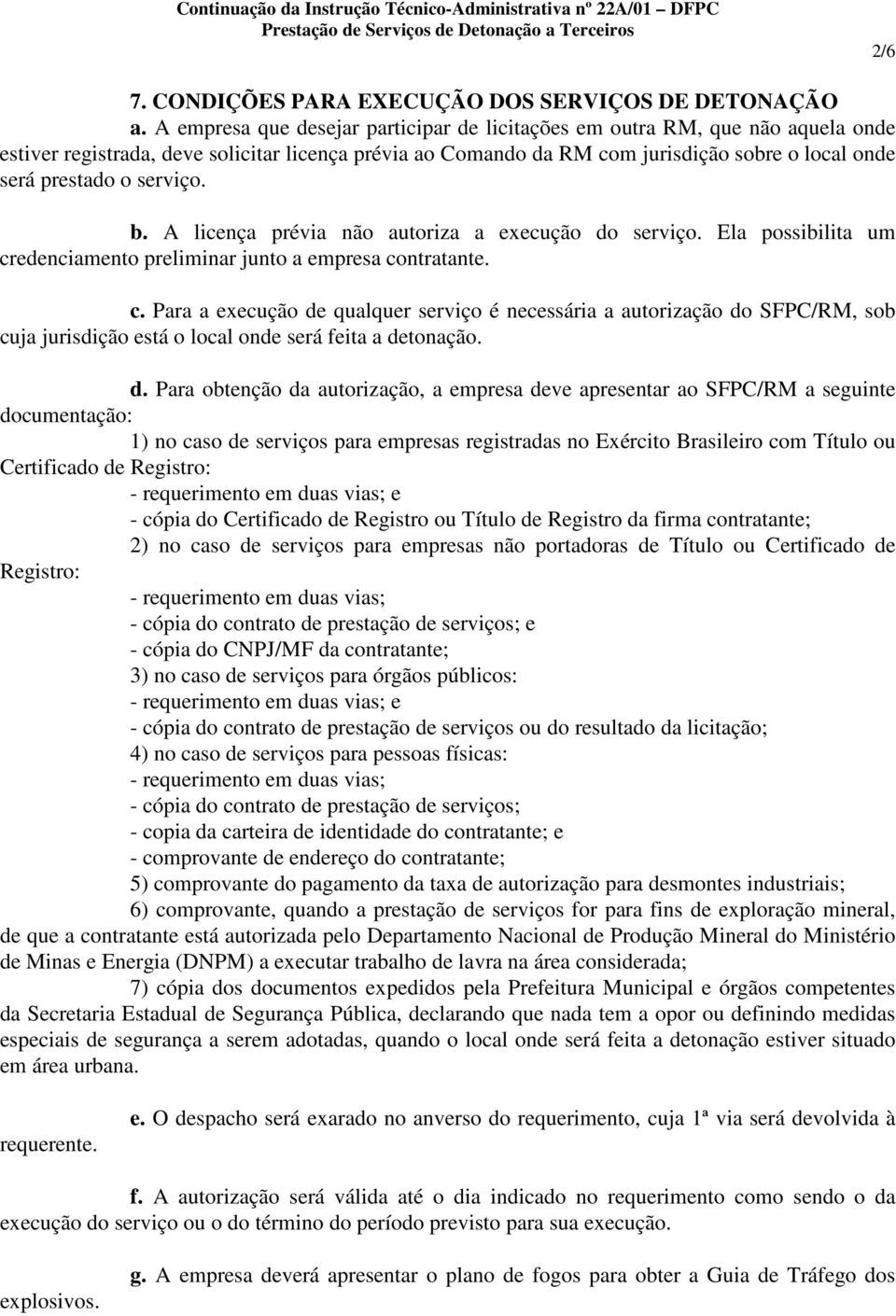 serviço. b. A licença prévia não autoriza a execução do serviço. Ela possibilita um cr