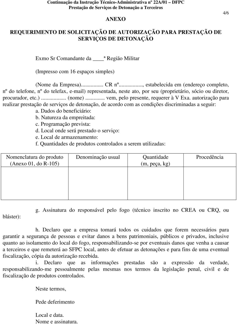 .. vem, pelo presente, requerer à V Exa. autorização para realizar prestação de serviços de detonação, de acordo com as condições discriminadas a seguir: a. Dados do beneficiário: b.