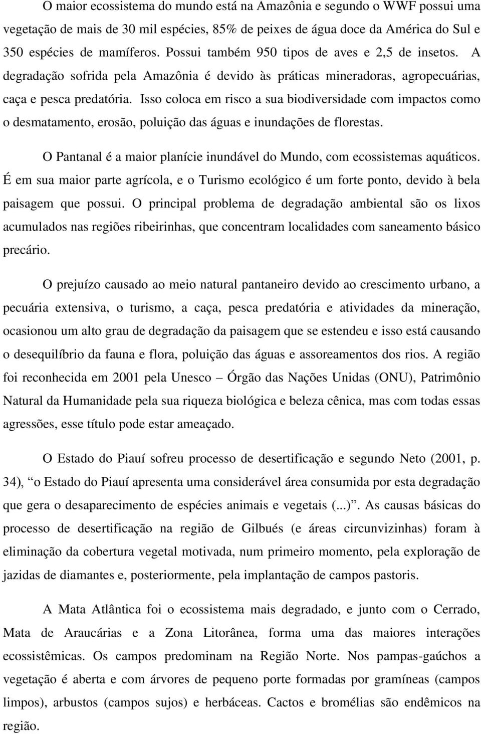 Isso coloca em risco a sua biodiversidade com impactos como o desmatamento, erosão, poluição das águas e inundações de florestas.