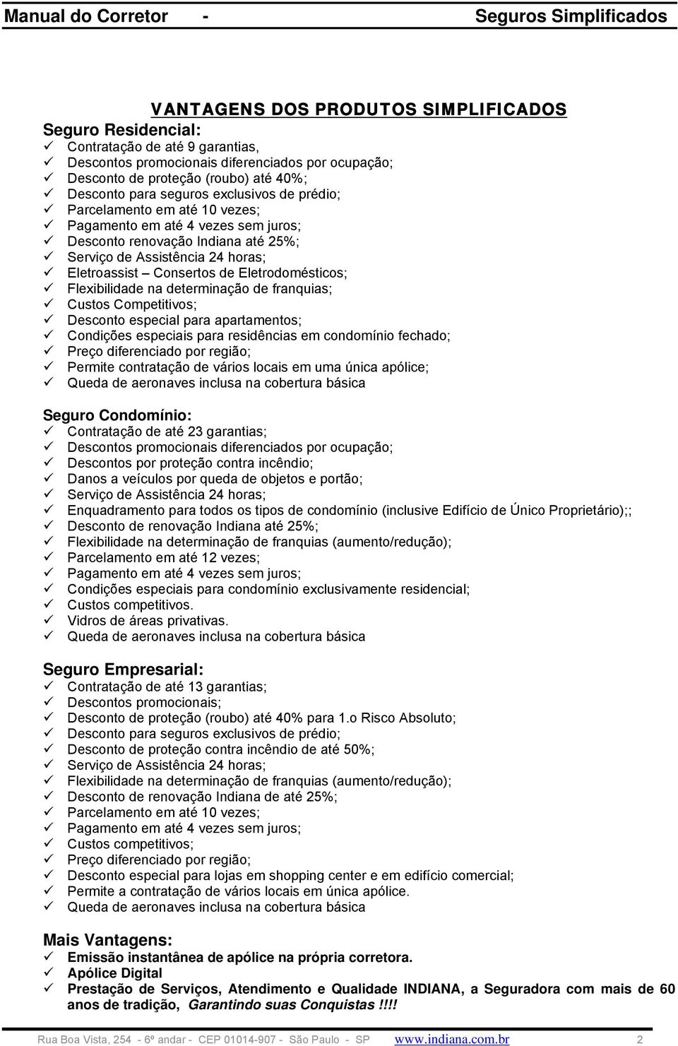 Eletroassist onsertos de Eletrodomésticos; Flexibilidade na determinação de franquias; ustos ompetitivos; Desconto especial para apartamentos; ondições especiais para residências em condomínio