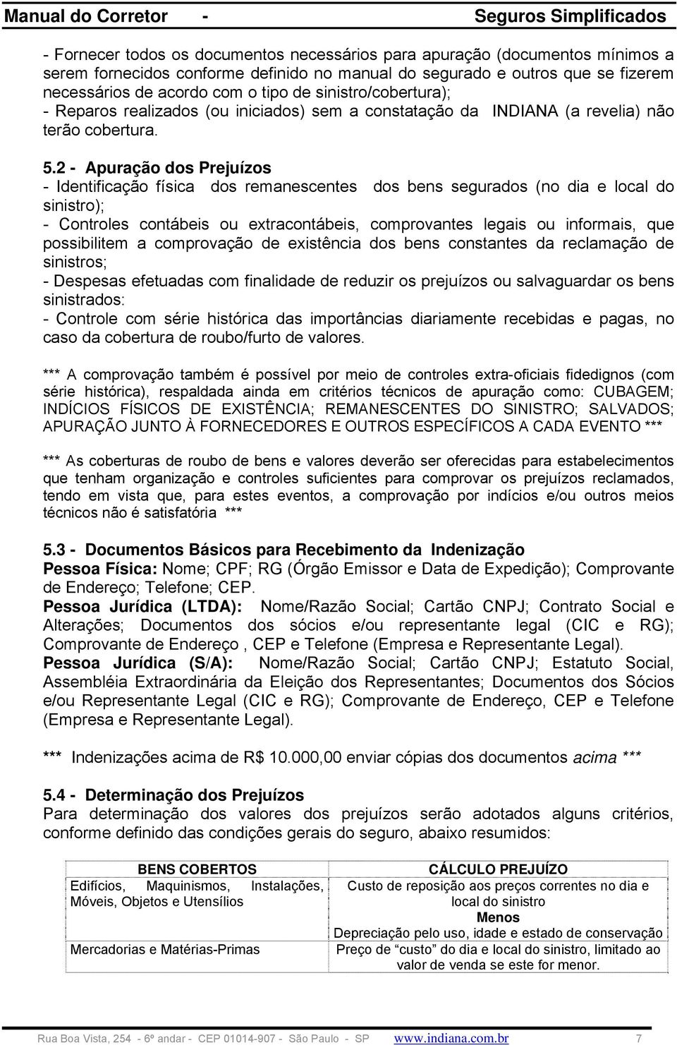 2 - Apuração dos Prejuízos - dentificação física dos remanescentes dos bens segurados (no dia e local do sinistro); - ontroles contábeis ou extracontábeis, comprovantes legais ou informais, que