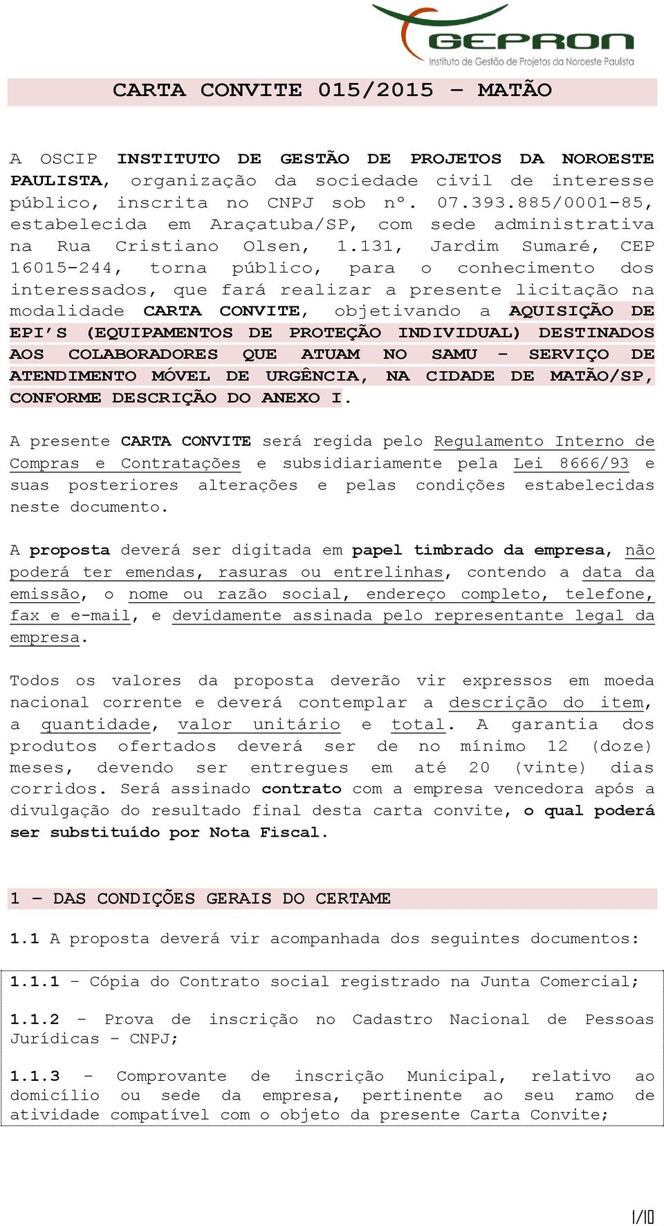 131, Jardim Sumaré, CEP 16015-244, torna público, para o conhecimento dos interessados, que fará realizar a presente licitação na modalidade CARTA CONVITE, objetivando a AQUISIÇÃO DE EPI S