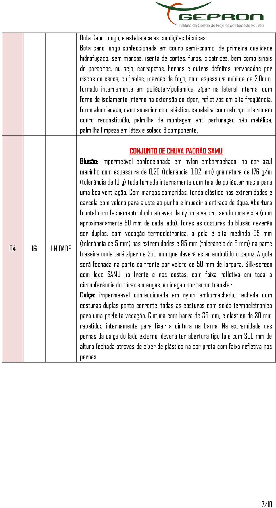 0mm, forrado internamente em poliéster/poliamida, zíper na lateral interna, com forro de isolamento interno na extensão do zíper, refletivos em alta freqüência, forro almofadado, cano superior com