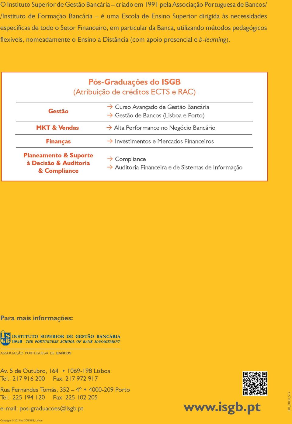 Pós-Graduações do ISGB (Atribuição de créditos ECTS e RAC) Gestão MKT & Vendas Finanças Planeamento & Suporte à Decisão & Auditoria & Compliance Curso Avançado de Gestão Bancária Gestão de Bancos