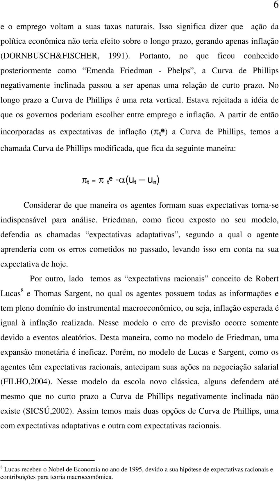 No longo prazo a Curva de Phillips é uma reta vertical. Estava rejeitada a idéia de que os governos poderiam escolher entre emprego e inflação.