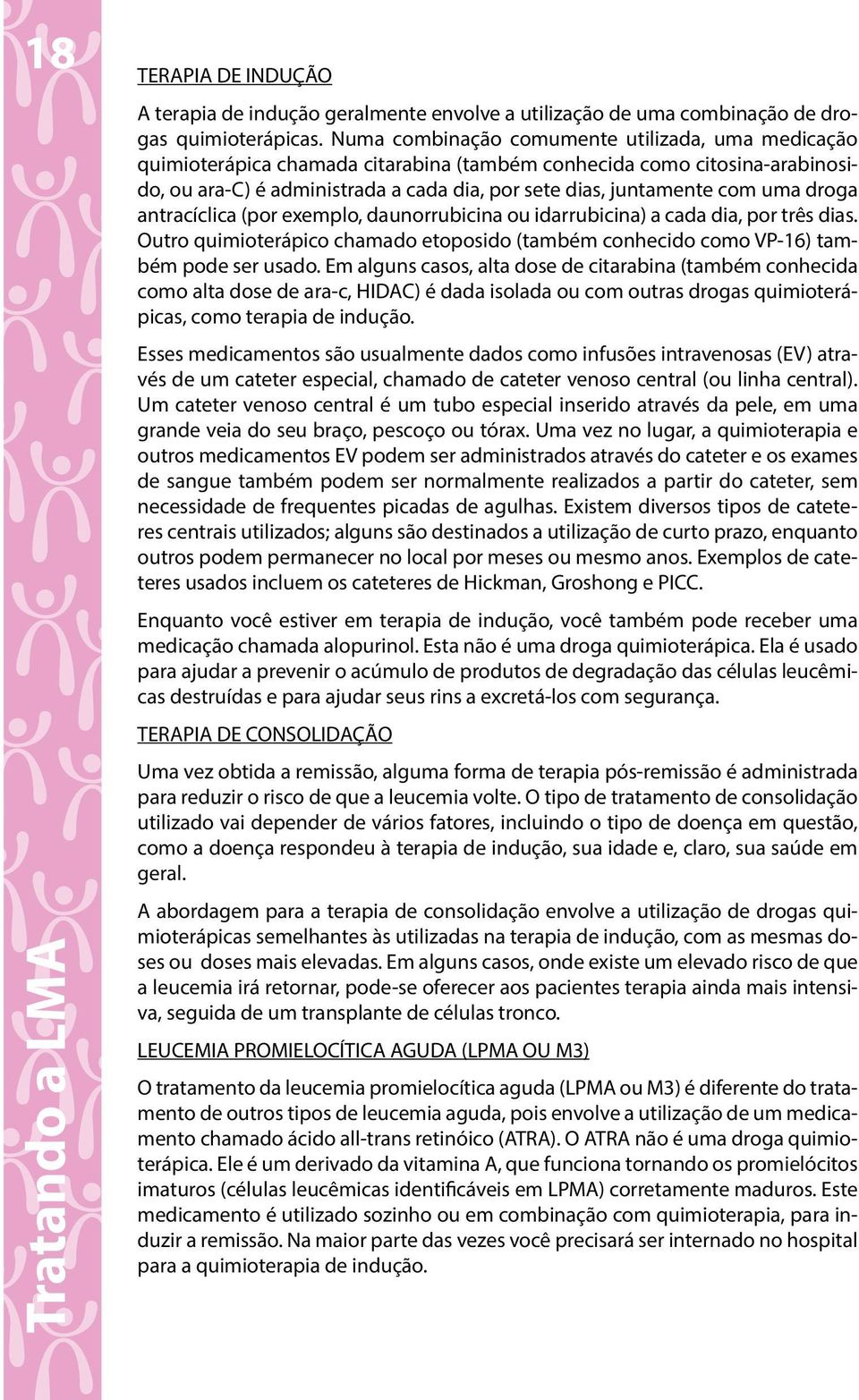 uma droga antracíclica (por exemplo, daunorrubicina ou idarrubicina) a cada dia, por três dias. Outro quimioterápico chamado etoposido (também conhecido como VP-16) também pode ser usado.