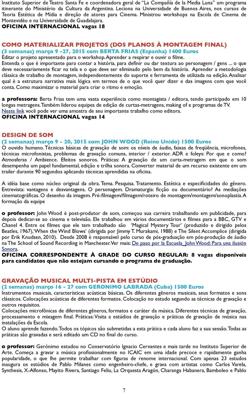 OFICINA INTERNACIONAL vagas 18 COMO MATERIALIZAR PROJETOS (DOS PLANOS À MONTAGEM FINAL) (3 semanas) março 9-27, 2015 com BERTA FRIAS (Espanha) 1400 Euros Editar o projeto apresentado para o workshop.