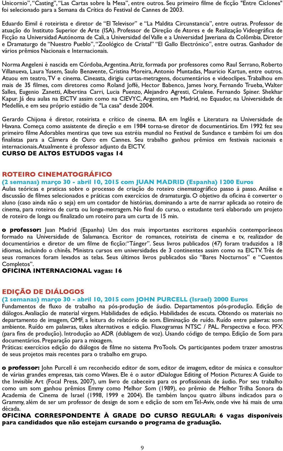 Professor de Direção de Atores e de Realização Videográfica de Ficção na Universidad Autónoma de Cali, a Universidad del Valle e a Universidad Javeriana da Colômbia.