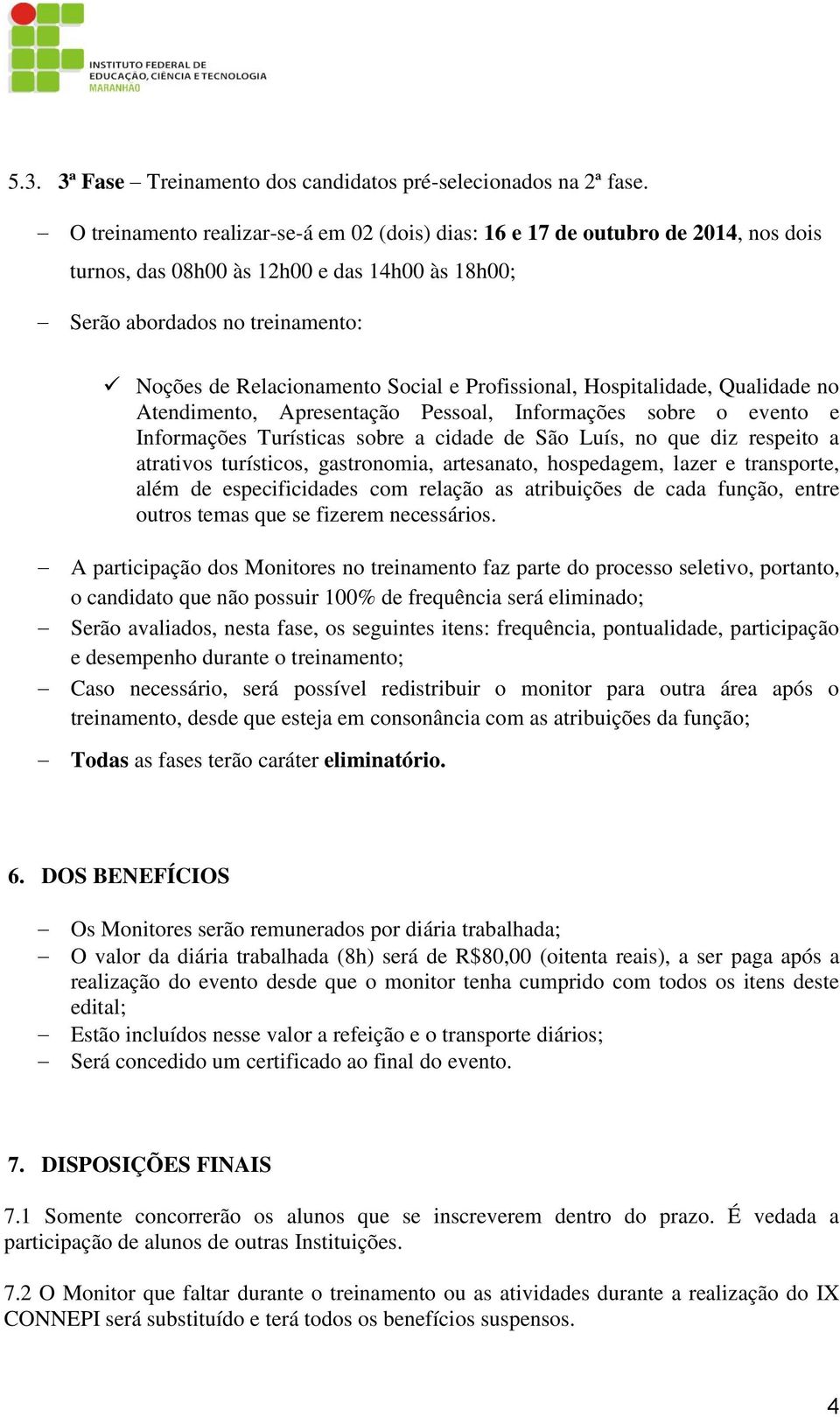 Profissional, Hospitalidade, Qualidade no Atendimento, Apresentação Pessoal, Informações sobre o evento e Informações Turísticas sobre a cidade de São Luís, no que diz respeito a atrativos