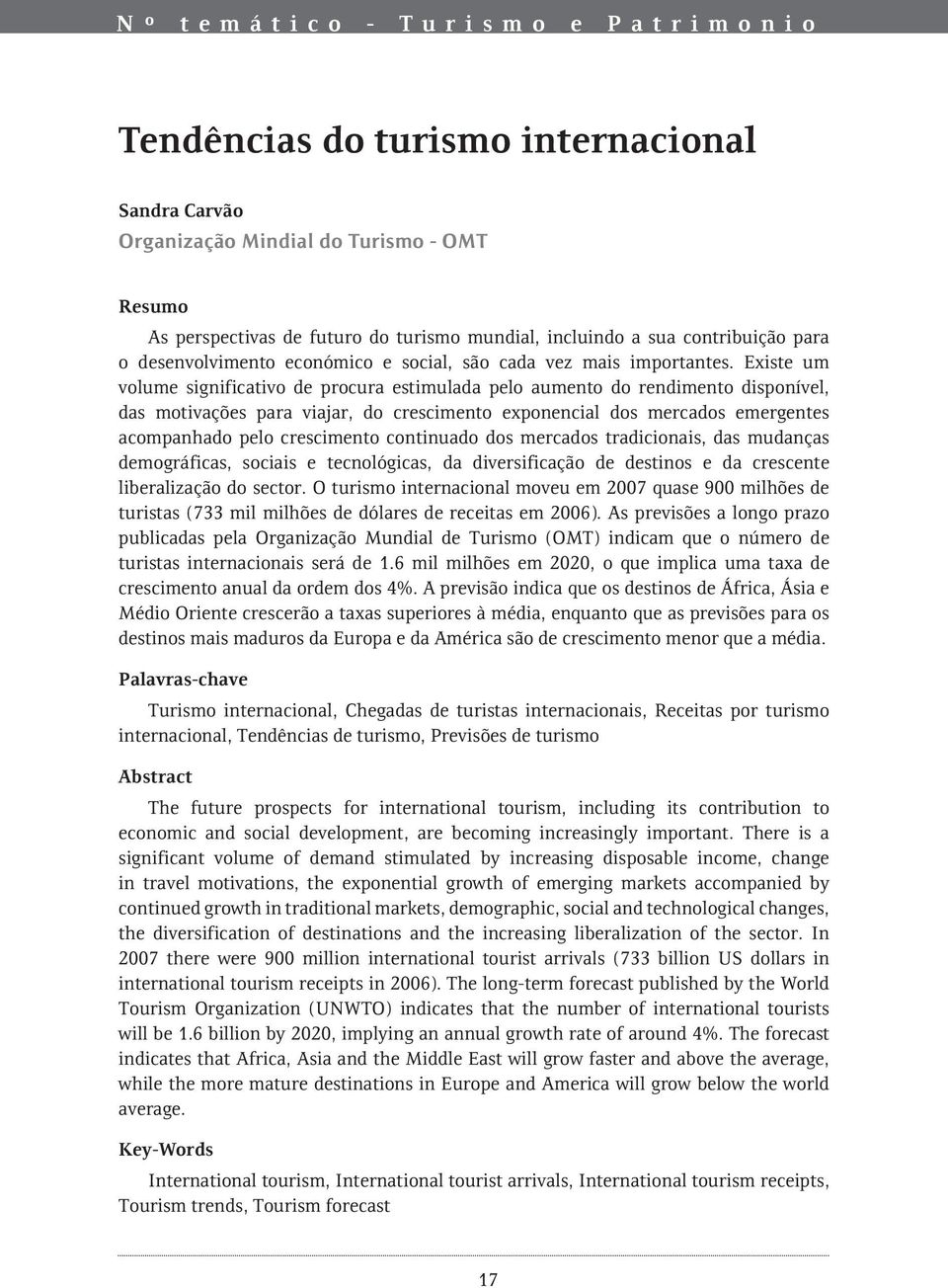 Existe um volume significativo de procura estimulada pelo aumento do rendimento disponível, das motivações para viajar, do crescimento exponencial dos mercados emergentes acompanhado pelo crescimento