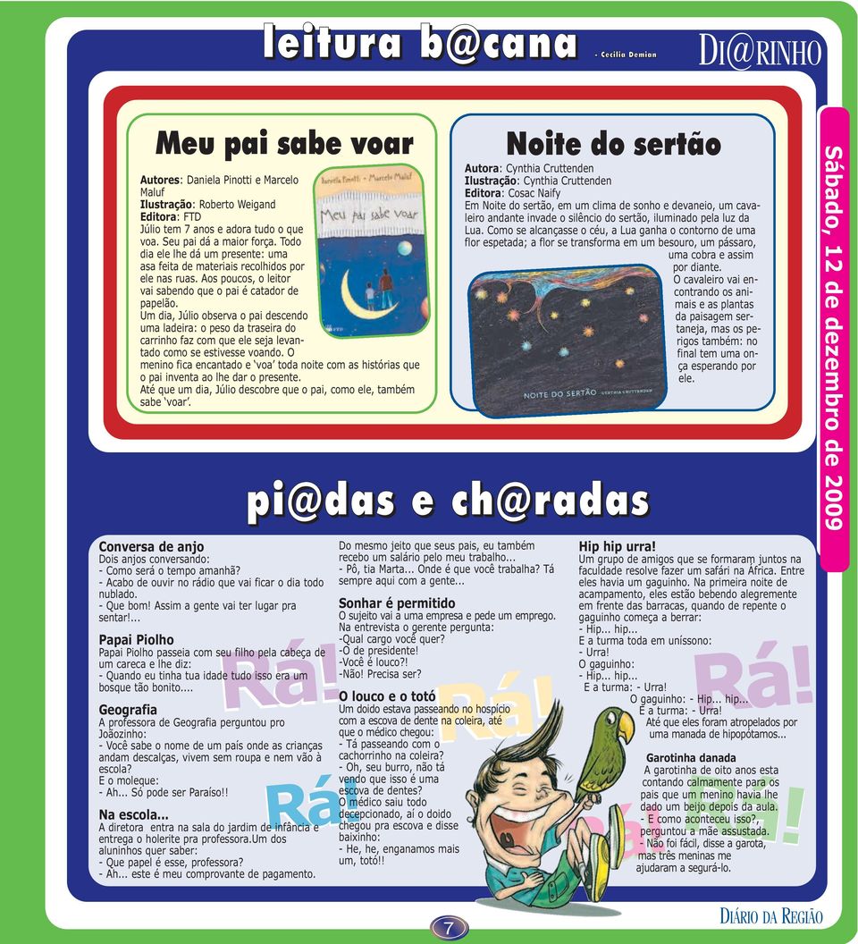 Um dia, Júlio observa o pai descendo uma ladeira: o peso da traseira do carrinho faz com que ele seja levantado como se estivesse voando.