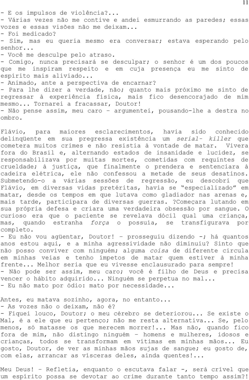 - Comigo, nunca precisará se desculpar; o senhor é um dos poucos que me inspiram respeito e em cuja presença eu me sinto de espírito mais aliviado... - Animado, ante a perspectiva de encarnar?