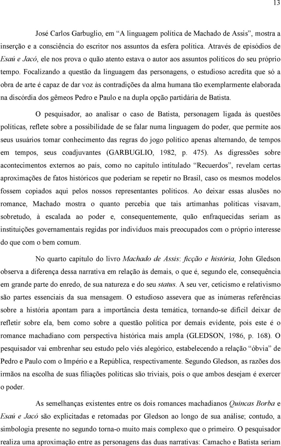 Focalizando a questão da linguagem das personagens, o estudioso acredita que só a obra de arte é capaz de dar voz às contradições da alma humana tão exemplarmente elaborada na discórdia dos gêmeos