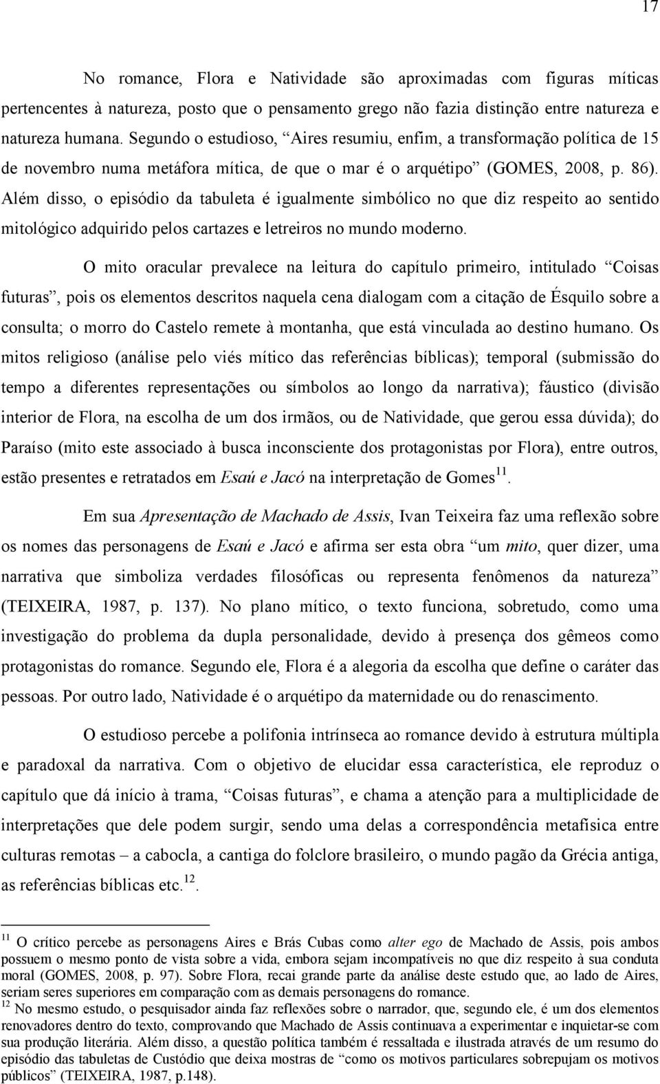 Além disso, o episódio da tabuleta é igualmente simbólico no que diz respeito ao sentido mitológico adquirido pelos cartazes e letreiros no mundo moderno.