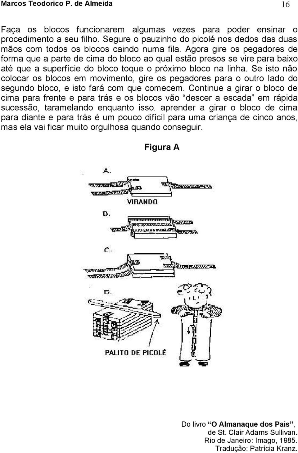 Se isto não colocar os blocos em movimento, gire os pegadores para o outro lado do segundo bloco, e isto fará com que comecem.