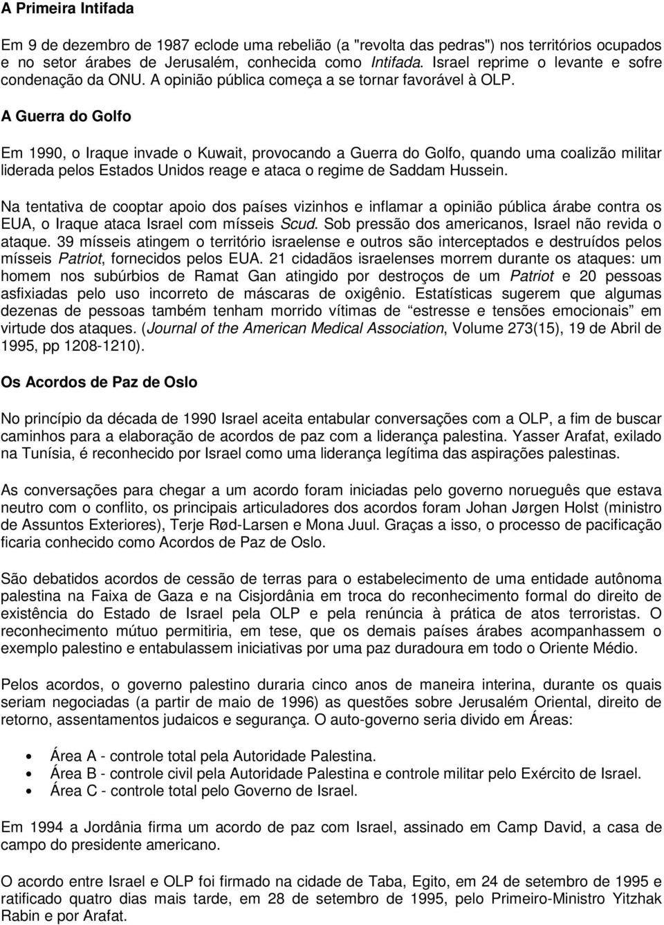 A Guerra do Golfo Em 1990, o Iraque invade o Kuwait, provocando a Guerra do Golfo, quando uma coalizão militar liderada pelos Estados Unidos reage e ataca o regime de Saddam Hussein.