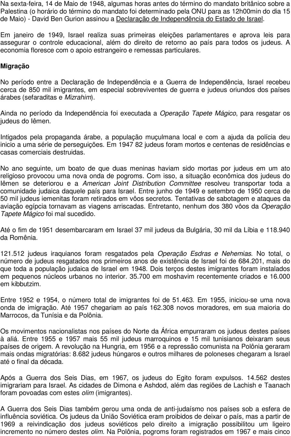 Em janeiro de 1949, Israel realiza suas primeiras eleições parlamentares e aprova leis para assegurar o controle educacional, além do direito de retorno ao país para todos os judeus.