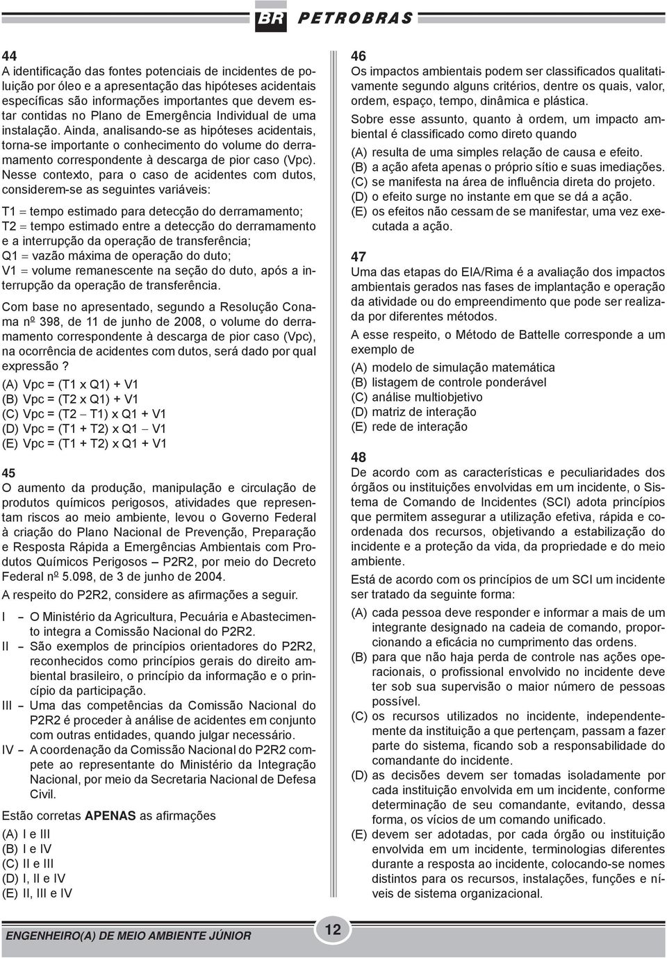 Nesse contexto, para o caso de acidentes com dutos, considerem-se as seguintes variáveis: T1 = tempo estimado para detecção do derramamento; T2 = tempo estimado entre a detecção do derramamento e a