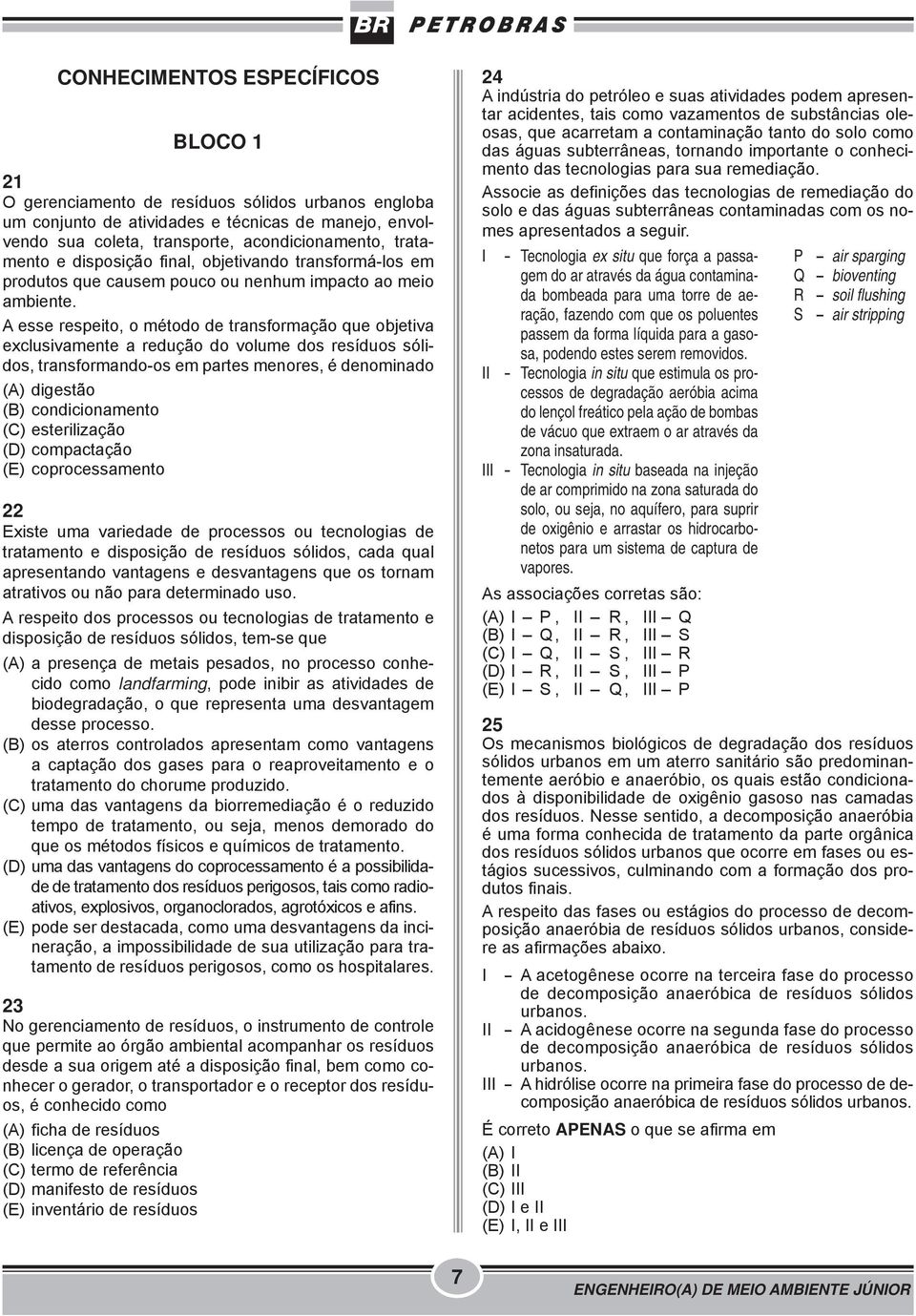 A esse respeito, o método de transformação que objetiva exclusivamente a redução do volume dos resíduos sólidos, transformando-os em partes menores, é denominado (A) digestão (B) condicionamento (C)