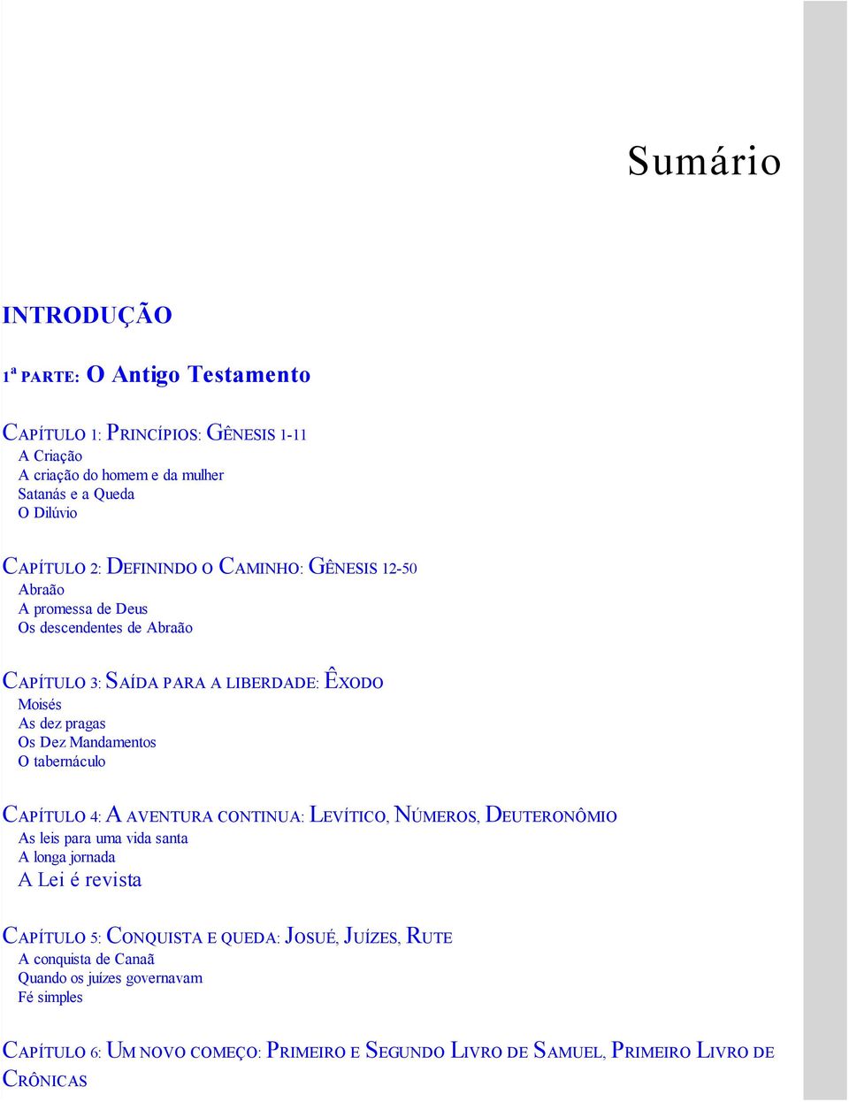 O tabernáculo CAPÍTULO 4: A AVENTURA CONTINUA: LEVÍTICO, NÚMEROS, DEUTERONÔMIO As leis para uma vida santa A longa jornada A Lei é revista CAPÍTULO 5: CONQUISTA E QUEDA: