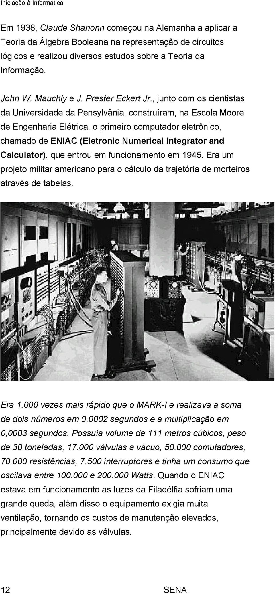 , junto com os cientistas da Universidade da Pensylvânia, construíram, na Escola Moore de Engenharia Elétrica, o primeiro computador eletrônico, chamado de ENIAC (Eletronic Numerical Integrator and