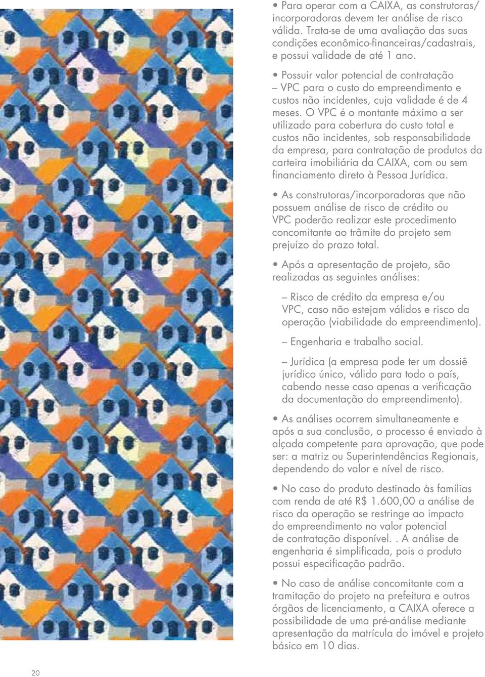 Possuir valor potencial de contratação VPC para o custo do empreendimento e custos não incidentes, cuja validade é de 4 meses.