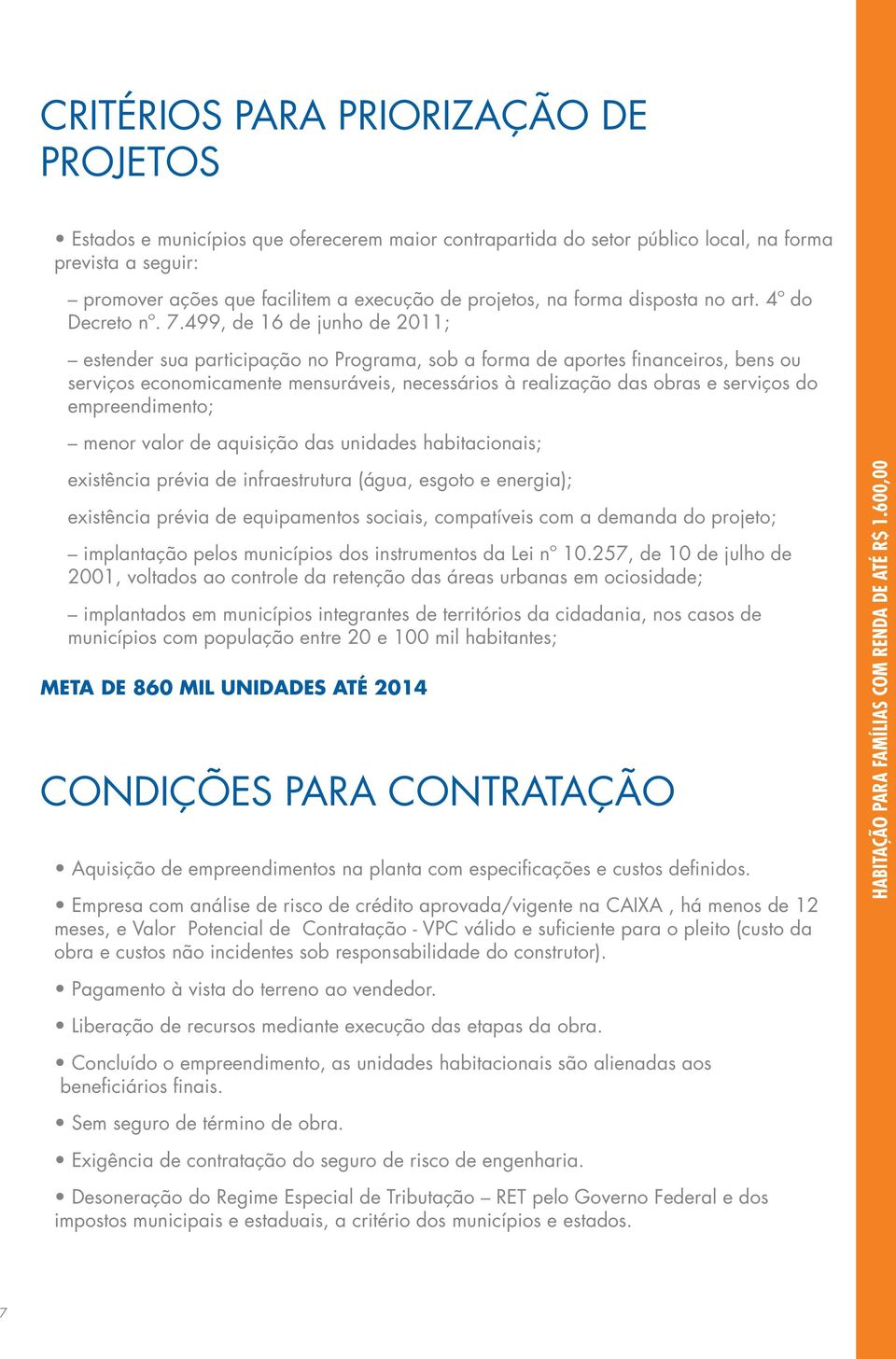 499, de 16 de junho de 2011; estender sua participação no Programa, sob a forma de aportes financeiros, bens ou serviços economicamente mensuráveis, necessários à realização das obras e serviços do