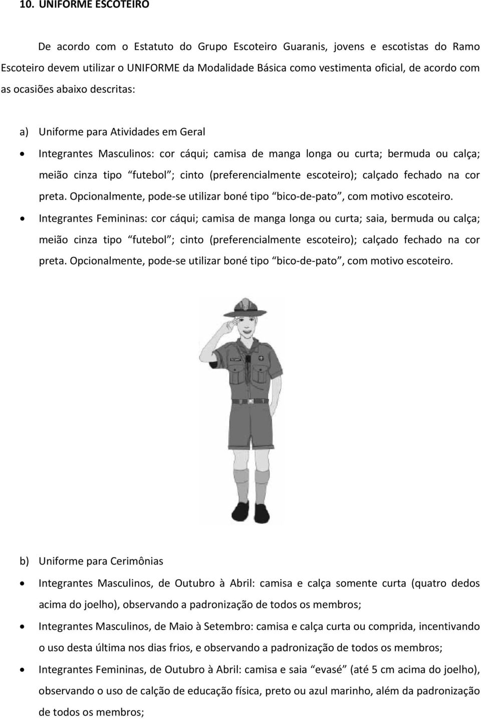 (preferencialmente escoteiro); calçado fechado na cor preta. Opcionalmente, pode se utilizar boné tipo bico de pato, com motivo escoteiro.