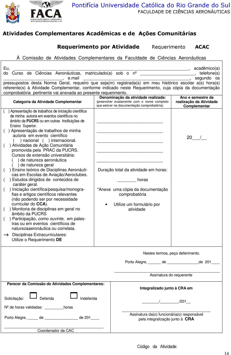 mail, segundo os pressupostos desta Norma Geral, requeiro que seja(m) registrada(s) em meu histórico escolar a(s) hora(s) referente(s) à Atividade Complementar, conforme indicado neste Requerimento,