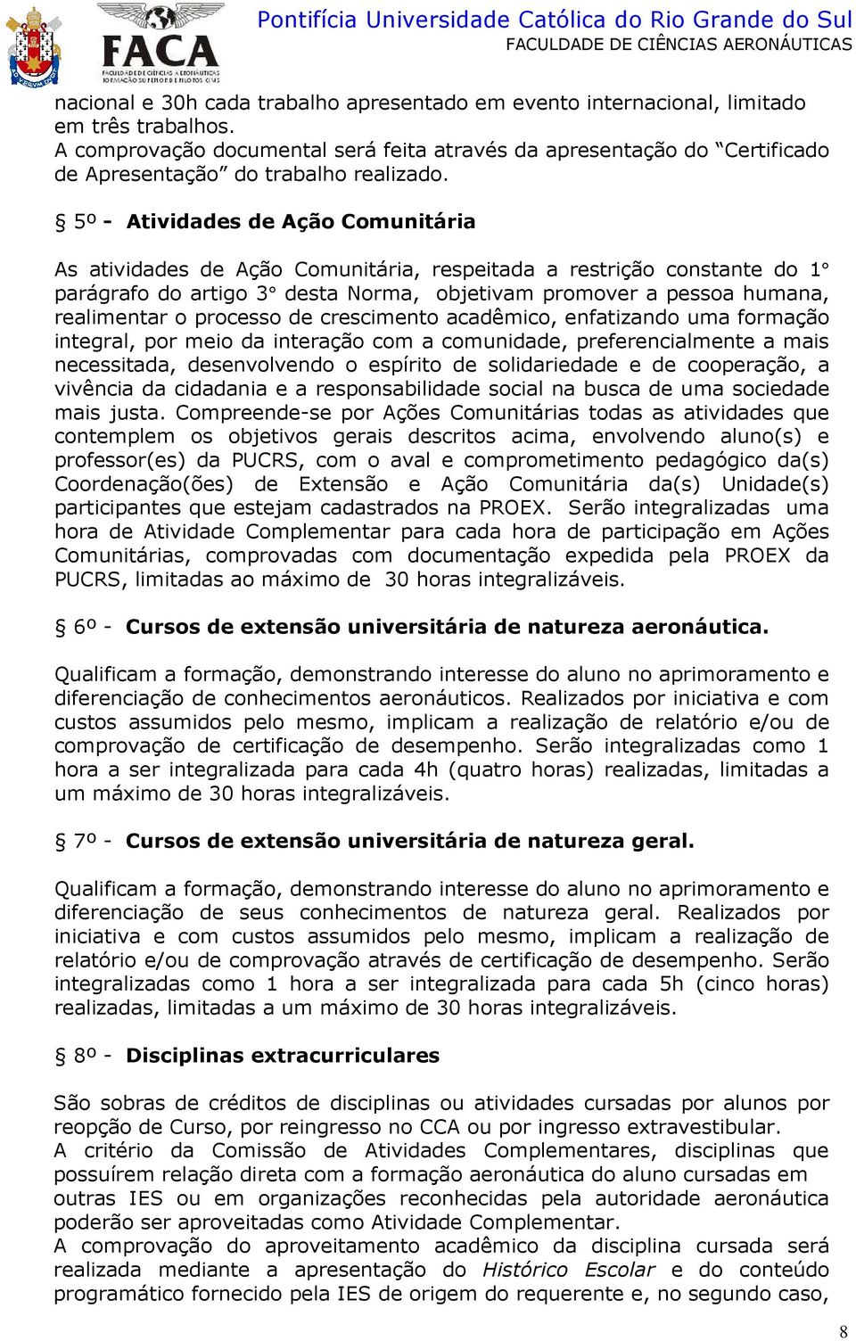 5º - Atividades de Ação Comunitária As atividades de Ação Comunitária, respeitada a restrição constante do 1 parágrafo do artigo 3 desta Norma, objetivam promover a pessoa humana, realimentar o