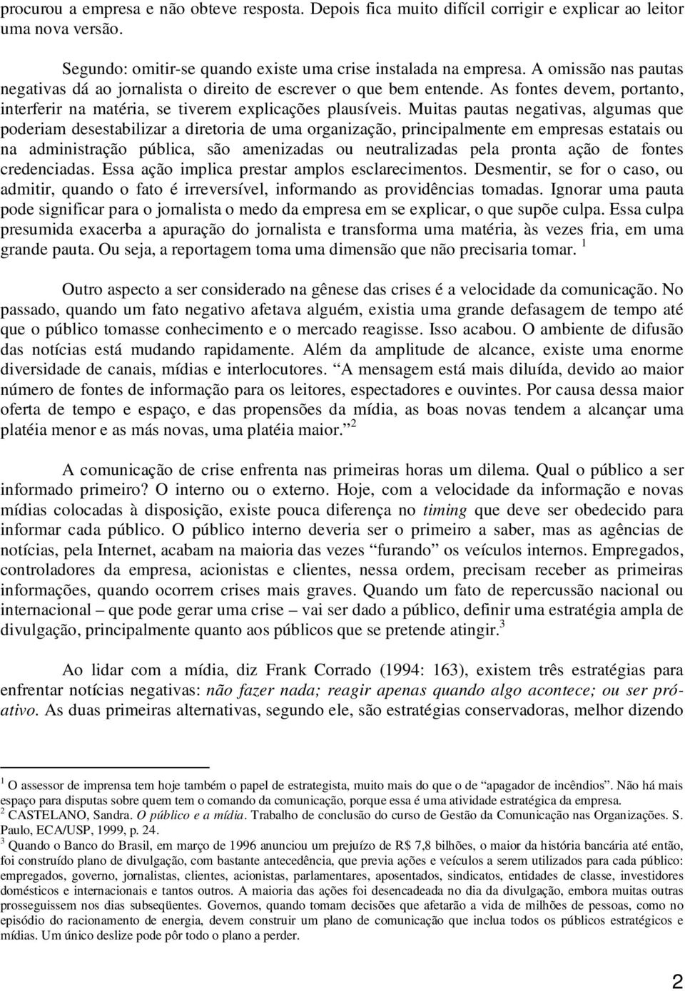 Muitas pautas negativas, algumas que poderiam desestabilizar a diretoria de uma organização, principalmente em empresas estatais ou na administração pública, são amenizadas ou neutralizadas pela