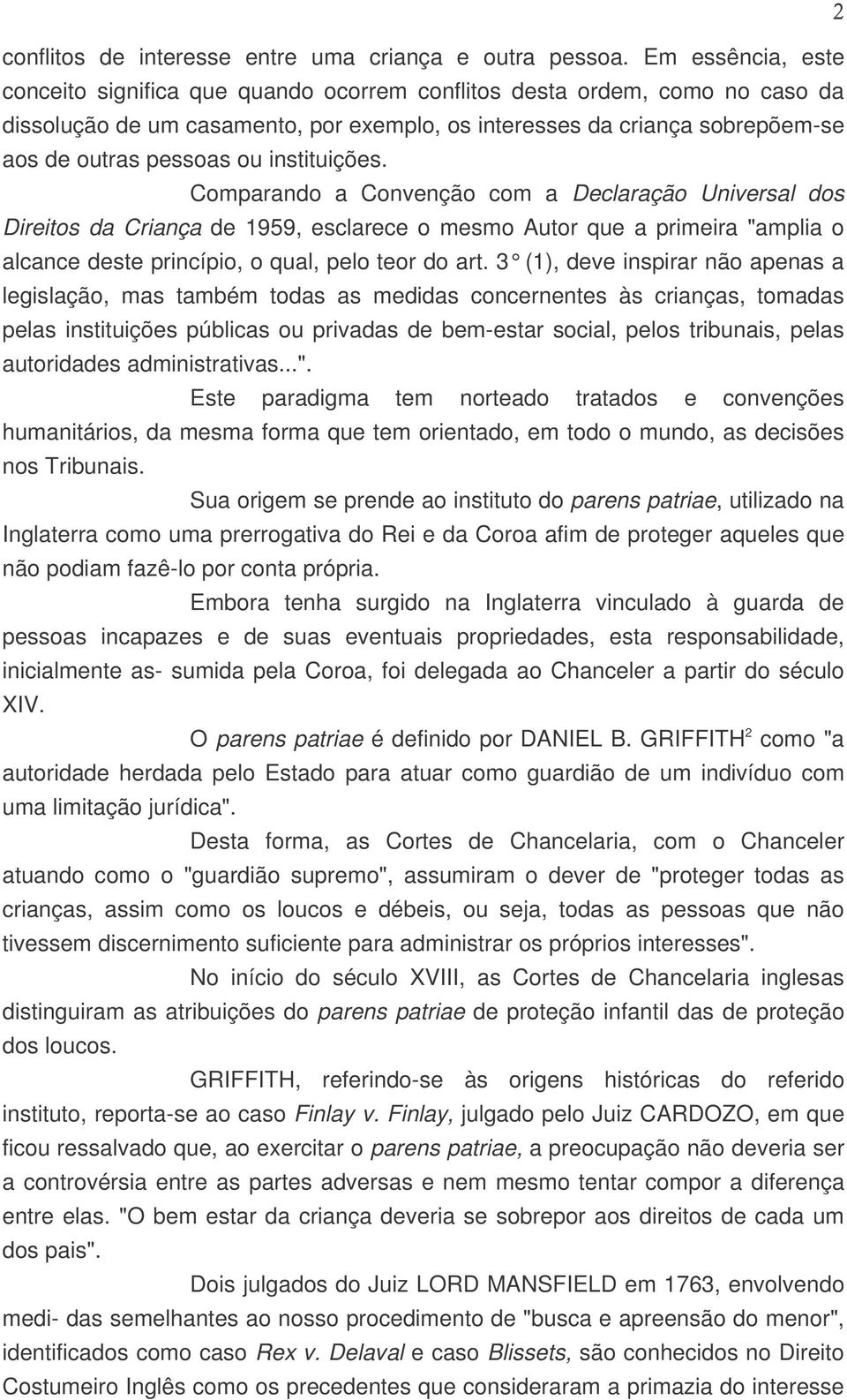 instituições. Comparando a Convenção com a Declaração Universal dos Direitos da Criança de 1959, esclarece o mesmo Autor que a primeira "amplia o alcance deste princípio, o qual, pelo teor do art.