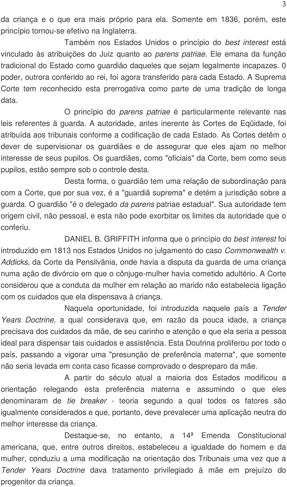 Ele emana da função tradicional do Estado como guardião daqueles que sejam legalmente incapazes. 0 poder, outrora conferido ao rei, foi agora transferido para cada Estado.