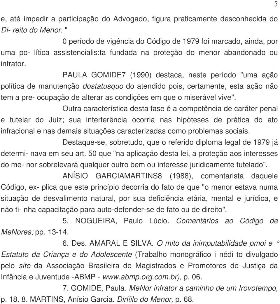 A GOMIDE7 (1990) destaca, neste período "uma ação política de manutenção dostatusquo do atendido pois, certamente, esta ação não tem a pre- ocupação de alterar as condições em que o miserável vive".