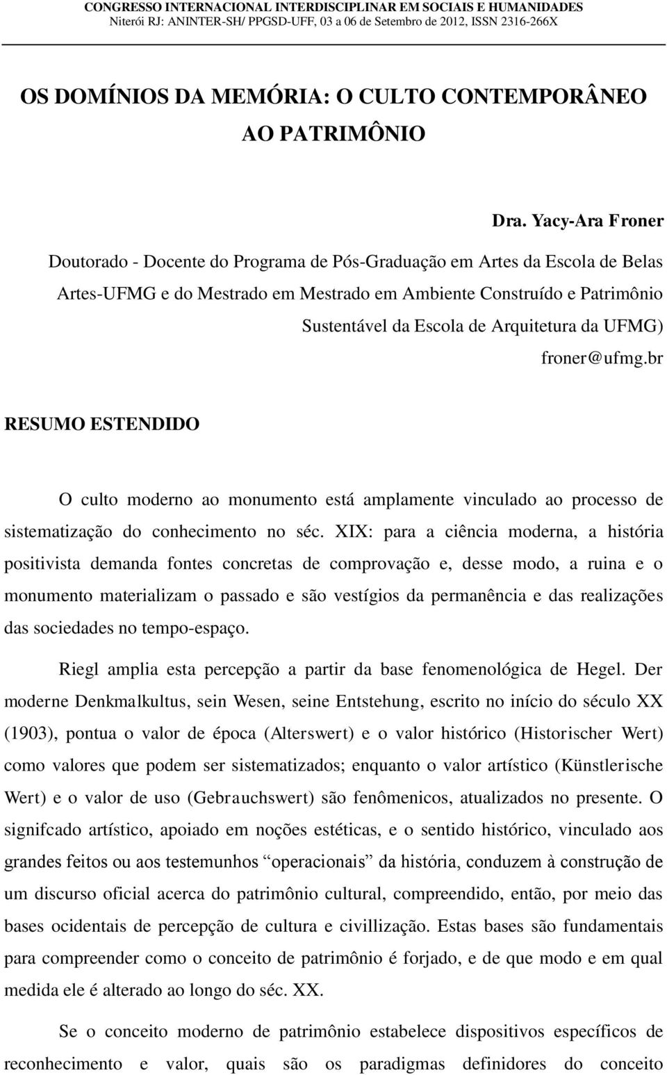 Yacy-Ara Froner Doutorado - Docente do Programa de Pós-Graduação em Artes da Escola de Belas Artes-UFMG e do Mestrado em Mestrado em Ambiente Construído e Patrimônio Sustentável da Escola de