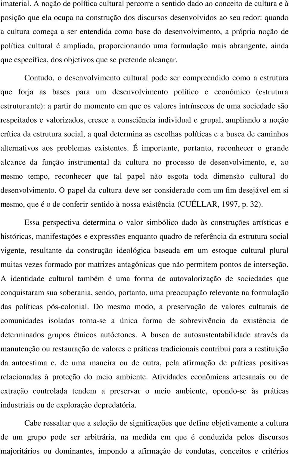 como base do desenvolvimento, a própria noção de política cultural é ampliada, proporcionando uma formulação mais abrangente, ainda que específica, dos objetivos que se pretende alcançar.