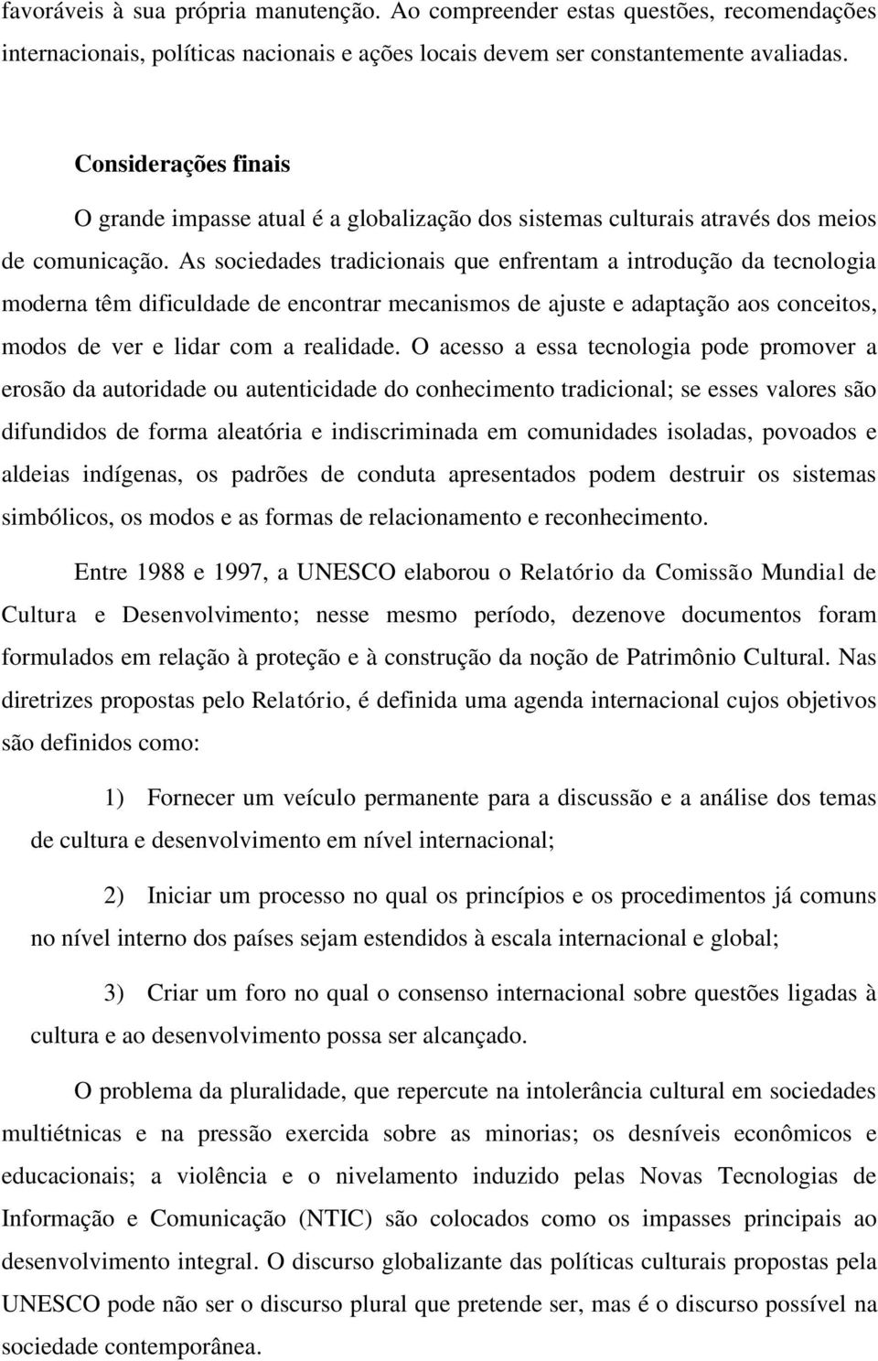 As sociedades tradicionais que enfrentam a introdução da tecnologia moderna têm dificuldade de encontrar mecanismos de ajuste e adaptação aos conceitos, modos de ver e lidar com a realidade.