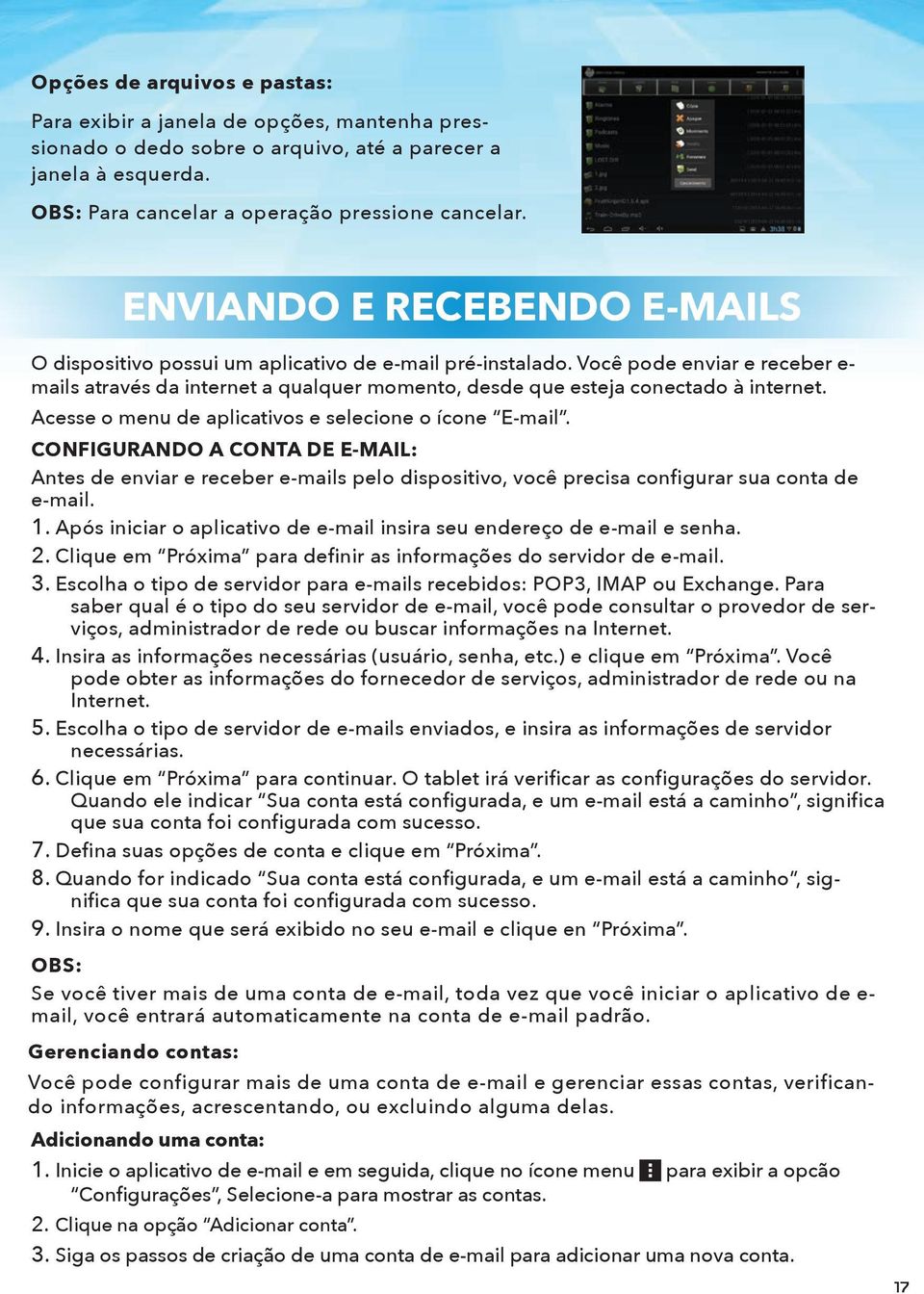 Você pode enviar e receber e- mails através da internet a qualquer momento, desde que esteja conectado à internet. Acesse o menu de aplicativos e selecione o ícone E-mail.