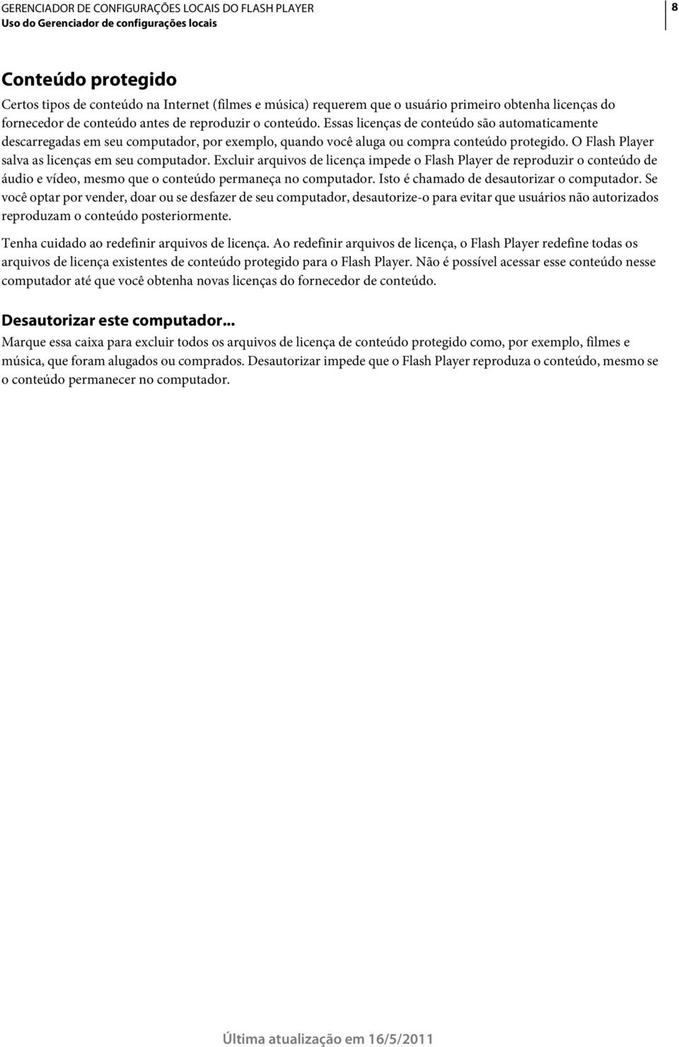 Excluir arquivos de licença impede o Flash Player de reproduzir o conteúdo de áudio e vídeo, mesmo que o conteúdo permaneça no computador. Isto é chamado de desautorizar o computador.