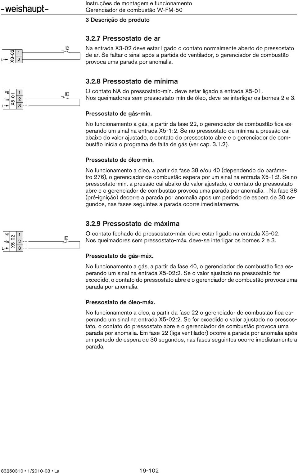 e faltar o snal após a partda do ventlador, o gerencador de combustão provoca uma parada por anomala. L E mn X5-01 1 2 3 3.2.8 ressostato de mínma O contato NA do pressostato-mín.